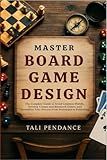 Master Board Game Design: The complete guide to avoid common pitfalls, develop unique & balanced games, and streamline your process from prototypes through publishing