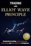 Trading with Elliott wave principle: the visual guide to elliott wave trading with an introduction to trading, concise rules, clear methodology and rapid application for beginners