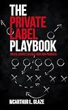 The Private Label Playbook: Create, Market & Scale Your Own Products
