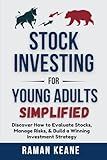 Stock Investing for Young Adults Simplified: Discover How to Evaluate Stocks, Manage Risks, & Build a Winning Investment Strategy (Financial Literacy For Young Adults)