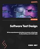Software Test Design: Write comprehensive test plans to uncover critical bugs in web, desktop, and mobile apps