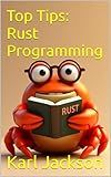 Top Tips: Rust Programming : An Awesome Guide to Learn Rust Coding in Minutes (Top Tips Coding: Master General Programming Languages, Python, C, Rust, C++, Golang, Perl, Swift & More)