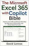 The Microsoft Excel 365 with Copilot Bible: How to Learn Microsoft Excel 365 Step by Step with AI Automation and Cheat Sheet Formulas (Microsoft 365 Professional Mastery Series)