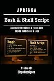 APRENDA Bash & Shell Script: Automatize Comandos e Fluxos com Lógica Condicional e Logs (Infraestrutura & Automação Brasil) (Portuguese Edition)