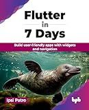 Flutter in 7 Days: Build user-friendly apps with widgets and navigation (English Edition)