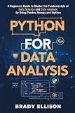 Python for Data Analysis: A Beginners Guide to Master the Fundamentals of Data Science and Data Analysis by Using Pandas, Numpy and Ipython (Programming Languages for Beginners)