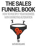 The Sales Funnel Book: How To Multiply Your Business With Marketing Automation
