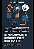 Automating AI Workflows with Rust: Efficient AI Pipelines Through High-Performance Integration, Secure Concurrency, and Scalable Serverless Deployment