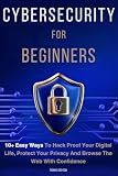 Cybersecurity for Beginners: 10+ Easy Ways to Hack Proof your Digital Life, Protect Your Privacy, and Browse the Web with Confidence