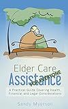 Elder Care Assistance: A Practical Guide Covering Health, Financial and Legal Considerations