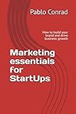 Marketing essentials for StartUps: How to build your brand and drive business growth