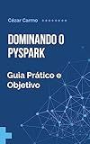Dominando o Pyspark: Guia Prático e Objetivo (Portuguese Edition)