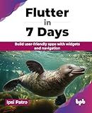 Flutter in 7 Days: Build user-friendly apps with widgets and navigation (English Edition)