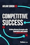 Competitive Success: Building Winning Strategies with Corporate War Games