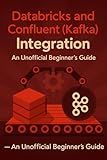 Databricks and Confluent (Kafka) Integration – An Unofficial Beginner’s Guide