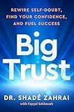 Big Trust: Rewire Self-Doubt, Find Your Confidence, and Fuel Success