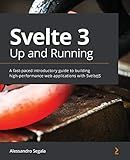 Svelte 3 Up and Running: A fast-paced introductory guide to building high-performance web applications with SvelteJS