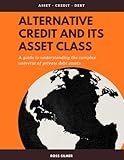 Alternative Credit And Its Asset Class: A Guide To Understanding The Complex Universe of Private Debt Assets (Finance)