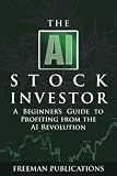 The AI Stock Investor: A Beginner’s Guide to Profiting from the AI Revolution (Stock Investing 101)