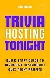 Trivia Hosting Tonight: Quick Start Guide to Maximize Restaurant Quiz Night Profits with Planning, Scheduling, Host Selection, Crafting Questions, AV ... ... (Boost Your Business with Trivia Book 3)