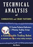 Technical Analysis of Candlestick and Chart Patterns: 13 Custom Technical Indicators, 5 Winning Trading Setups and a Customizable Trading Robot to automate your day and swing trading strategies