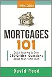 Mortgages 101: Quick Answers to Over 250 Critical Questions About Your Home Loan