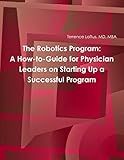 The Robotics Program: A How-to-Guide for Physician Leaders on Starting Up a Successful Program