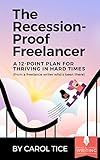 The Recession-Proof Freelancer: A 12-Point Plan for Thriving in Hard Times (from a freelance writer who's been there)