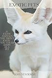 Exotic Pets: 21 Exotic Animals You Didn't Know You Could Adopt as a Pet: (A variety of rare and cute species of reptiles, mammals, birds, mollusks, and marsupials that can be potential companions)