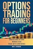 Options Trading for Beginners: One-Stop Guide to Master the Basics, Manage Risk, and Maximize Profit, Even if You Have No Experience