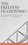 The Freedom Frameworks: Infinite Possibilities to Achieve Career Independence On Your Own Terms