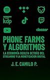 Phone Farms y Algoritmos: La economía oculta detrás del streaming y la monetización digital (Spanish Edition)