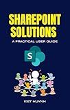 SharePoint Solutions: A Practical User Guide (Microsoft 365 Essentials: Tools for Productivity)