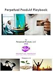 Perpetual Produkt Playbook: Continue the movement to health, wealth and fulfillment.
