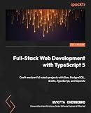 Full-Stack Web Development with TypeScript 5: Craft modern full-stack projects with Bun, PostgreSQL, Svelte, TypeScript, and OpenAI