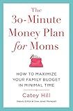 The 30-Minute Money Plan for Moms: How to Maximize Your Family Budget in Minimal Time