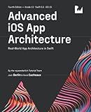 Advanced iOS App Architecture (Fourth Edition): Real-World App Architecture in Swift