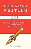 Freelance Writing 101: Everything You Need to Launch Your Writing Career