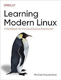 Learning Modern Linux: A Handbook for the Cloud Native Practitioner