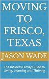 Moving to FRISCO, TEXAS: The Insiders Family Guide to Living, Learning and Thriving