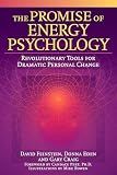 The Promise of Energy Psychology: Revolutionary Tools for Dramatic Personal Change