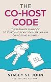 The Co-Host Code: The Ultimate Playbook to Start and Scale Your STR/Airbnb Co-hosting Business