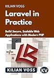 Laravel in Practice: Build Secure, Scalable Web Applications with Modern PHP