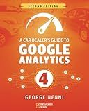 A Car Dealer’s Guide to Google Analytics 4 - Second Edition: Learn how to setup, build events, conversions and reports in Google Analytics 4