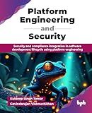 Platform Engineering and Security: Security and compliance integration in software development lifecycle using platform engineering (English Edition)