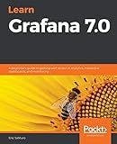 Learn Grafana 7.0: A beginner's guide to getting well versed in analytics, interactive dashboards, and monitoring