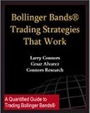 Bollinger Bands® Trading Strategies That Work (Connors Research Trading Strategy Series)
