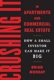 Crushing It in Apartments and Commercial Real Estate: How a Small Investor Can Make It Big