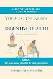 Gentle Yoga for seniors: Support digestive health, gut wellness, and IBS relief: 6 gentle practices with easy-to-follow , Bonus 80+ poses (Senior yoga therapy series)