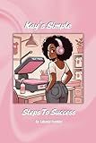 Kay’s Simple Steps To Success: Must Have! Paperback 6x9 150 Page Business Growth Guide For Adults, Teens, & Kids/Daily Entrepreneurship Diary